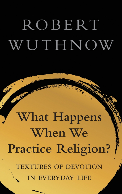 What Happens When We Practice Religion?