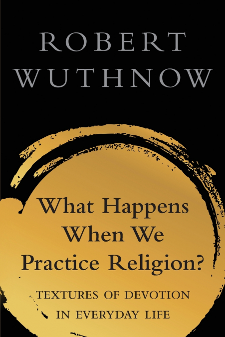 What Happens When We Practice Religion?