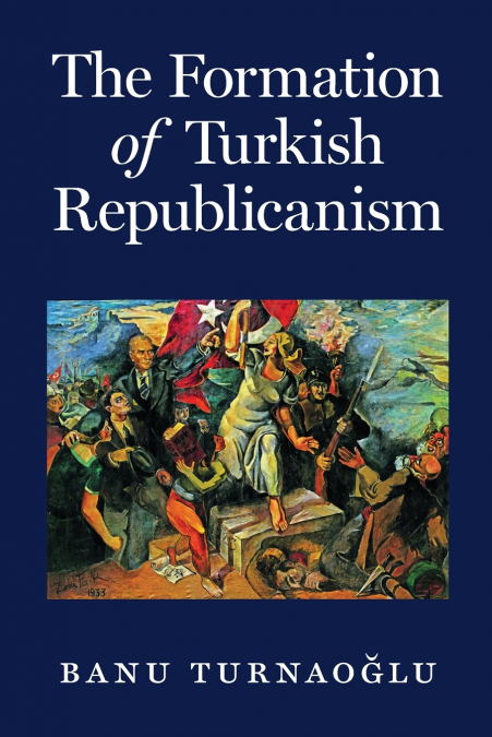 The Formation of Turkish Republicanism