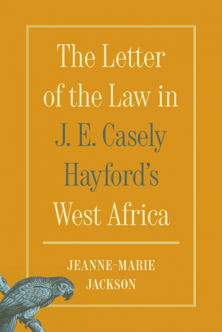 The Letter of the Law in J. E. Casely Hayford’s West Africa