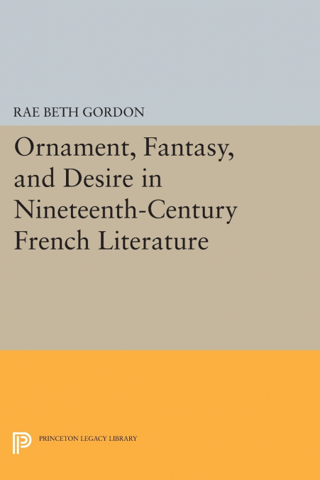 Ornament, Fantasy, and Desire in Nineteenth-Century French Literature