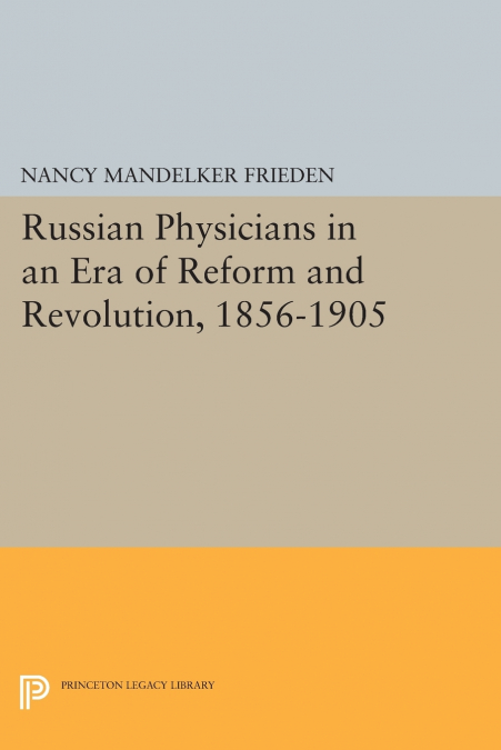 Russian Physicians in an Era of Reform and Revolution, 1856-1905