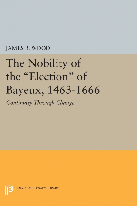The Nobility of the Election of Bayeux, 1463-1666