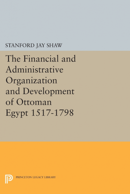 The Financial and Administrative Organization and Development of Ottoman Egypt