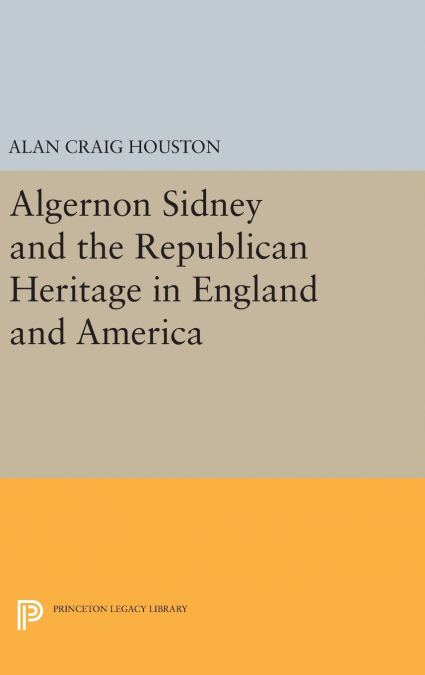 Algernon Sidney and the Republican Heritage in England and America