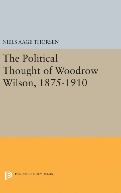The Political Thought of Woodrow Wilson, 1875-1910