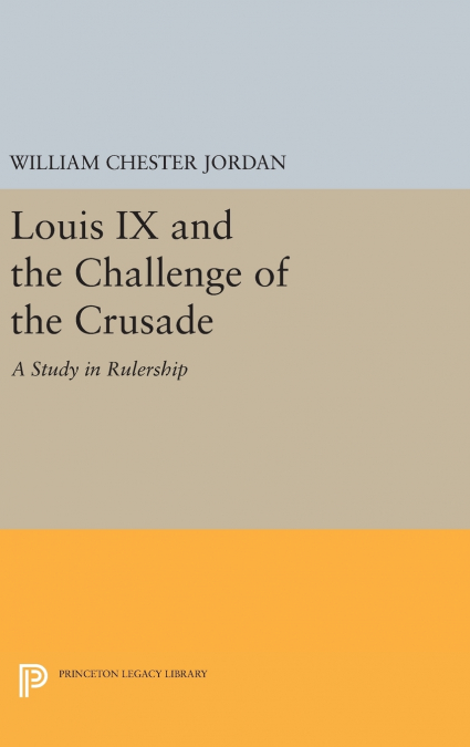 Louis IX and the Challenge of the Crusade