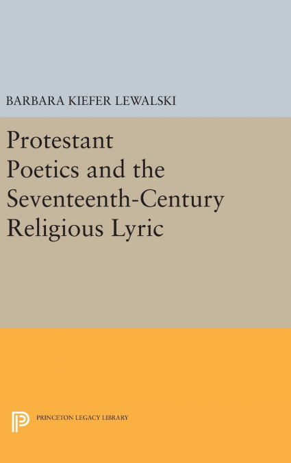 Protestant Poetics and the Seventeenth-Century Religious Lyric