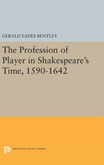 The Profession of Player in Shakespeare’s Time, 1590-1642
