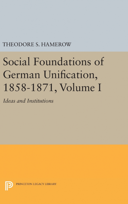 Social Foundations of German Unification, 1858-1871, Volume I