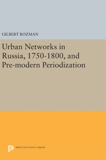 Urban Networks in Russia, 1750-1800, and Pre-modern Periodization