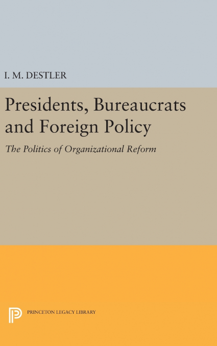 Presidents, Bureaucrats and Foreign Policy