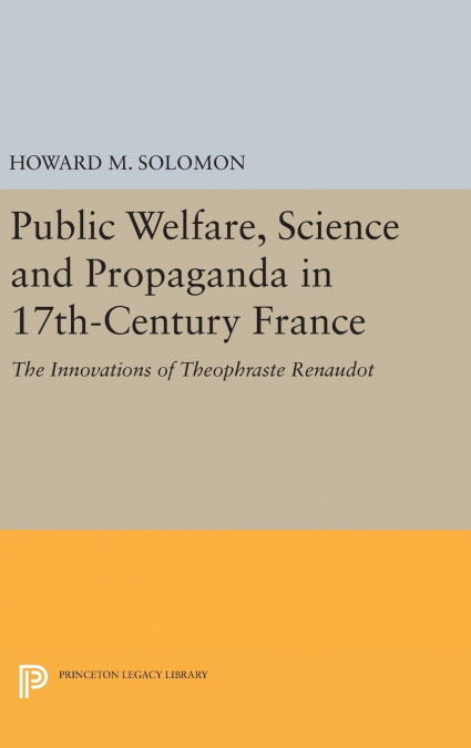 Public Welfare, Science and Propaganda in 17th-Century France