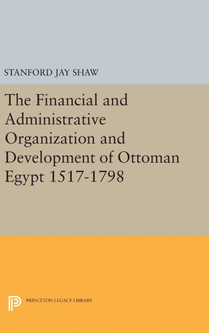 The Financial and Administrative Organization and Development of Ottoman Egypt