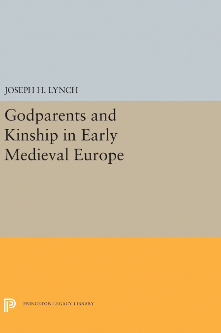 Godparents and Kinship in Early Medieval Europe