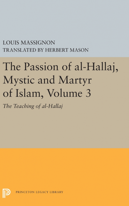 The Passion of Al-Hallaj, Mystic and Martyr of Islam, Volume 3
