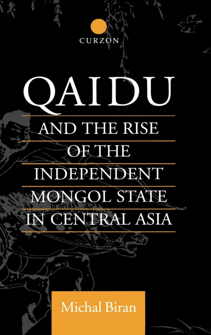 Qaidu and the Rise of the Independent Mongol State In Central Asia