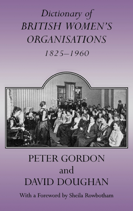 Dictionary of British Women’s Organisations, 1825-1960
