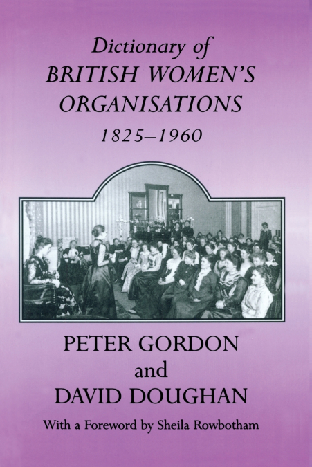 Dictionary of British Women’s Organisations, 1825-1960