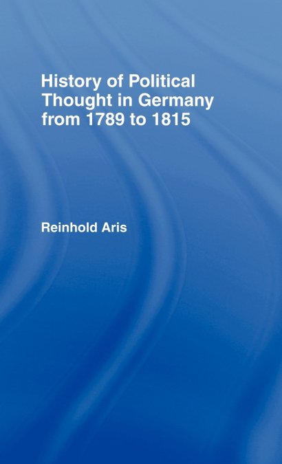 History of Political Thought in Germany 1789-1815