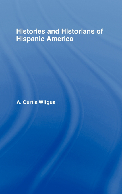 History and Historians of Hispanic America