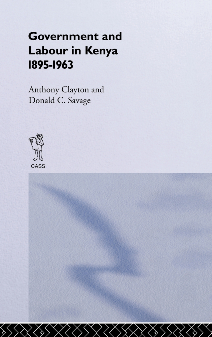 Government and Labour in Kenya 1895-1963