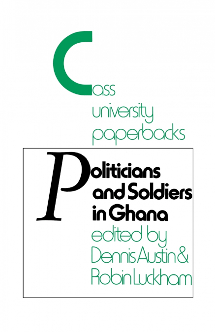 Politicians and Soldiers in Ghana 1966-1972