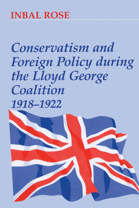 Conservatism and Foreign Policy During the Lloyd George Coalition 1918-1922