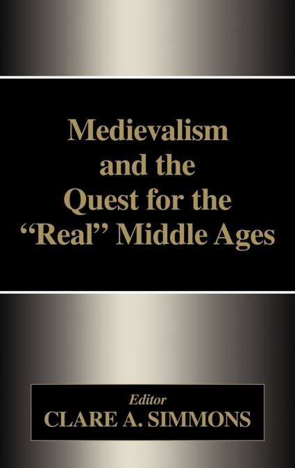 Medievalism and the Quest for the Real Middle Ages