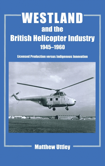 Westland and the British Helicopter Industry, 1945-1960