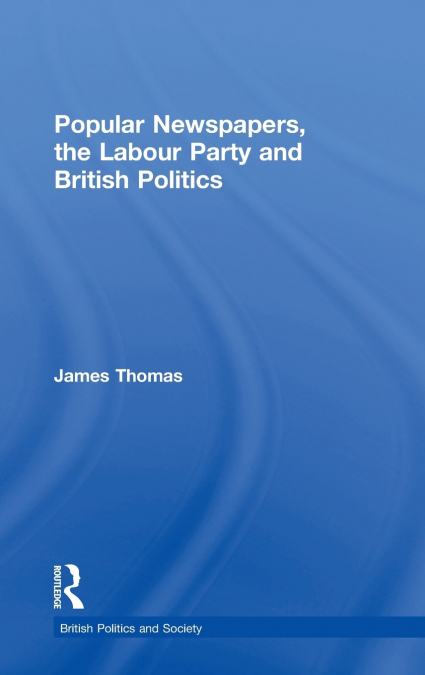 Popular Newspapers, the Labour Party and British Politics