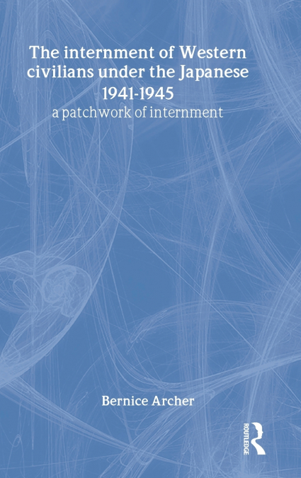 The Internment of Western Civilians under the Japanese 1941-1945