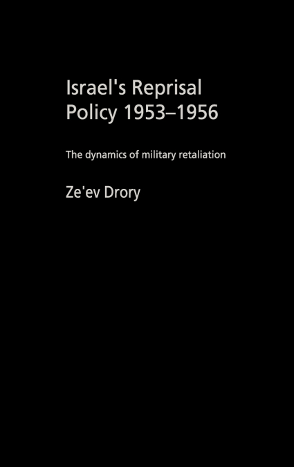 Israel’s Reprisal Policy, 1953-1956