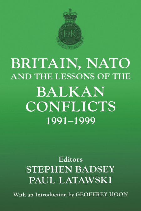 Britain, NATO and the Lessons of the Balkan Conflicts, 1991 -1999