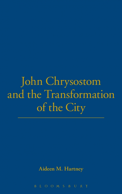 John Chrysostom and the Transformation of the City