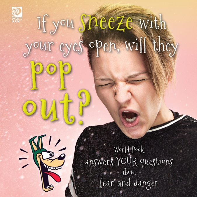 If you sneeze with your eyes open, will they pop out?  World Book answers your questions about fear and danger