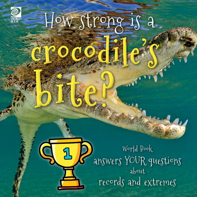 How strong is a crocodile’s bite?  World Book answers your questions about records and extremes