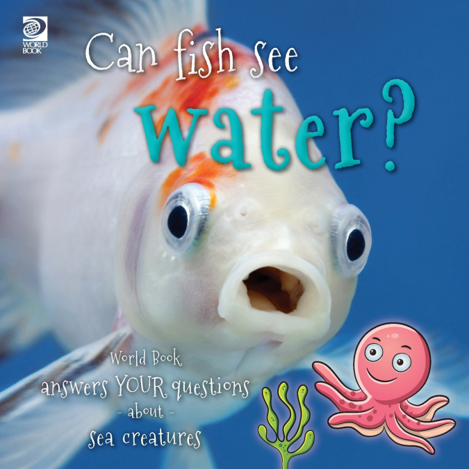 Can fish see water?  World Book answers your questions about sea creatures