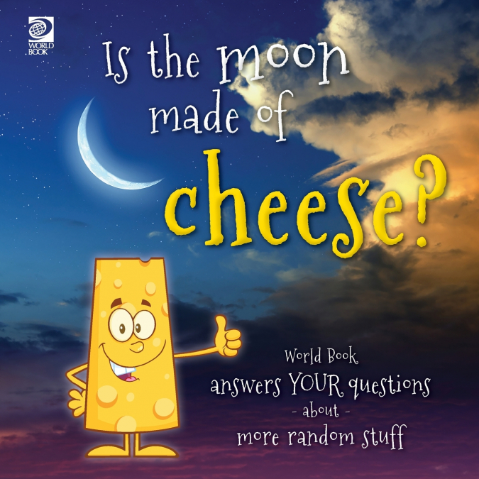 Is the moon made of cheese?  World Book answers your questions about more random stuff