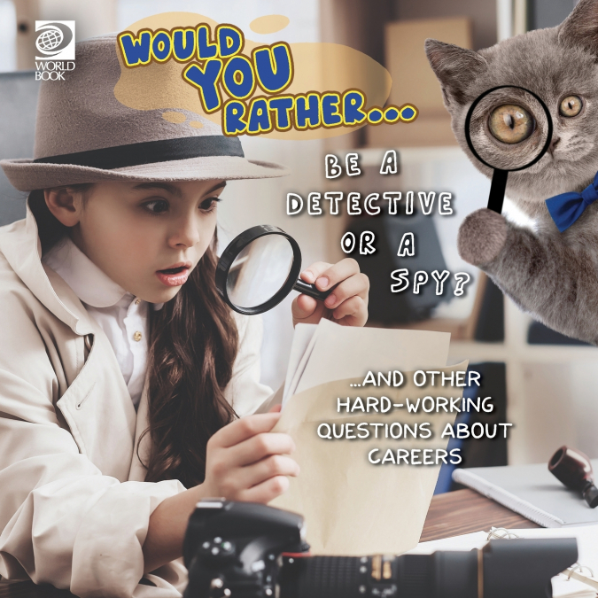 Would You Rather...  Be a Detective or a Spy? ...and other hard-working questions about careers