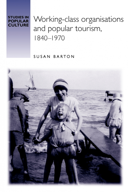 Working-class organisations and popular tourism, 1840-1970