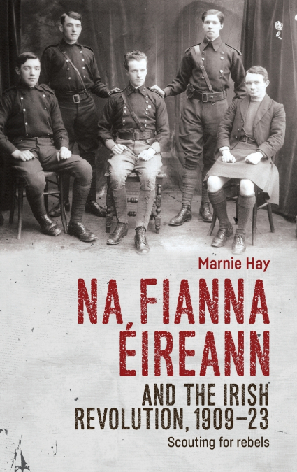 Na Fianna Éireann and the Irish Revolution, 1909-23