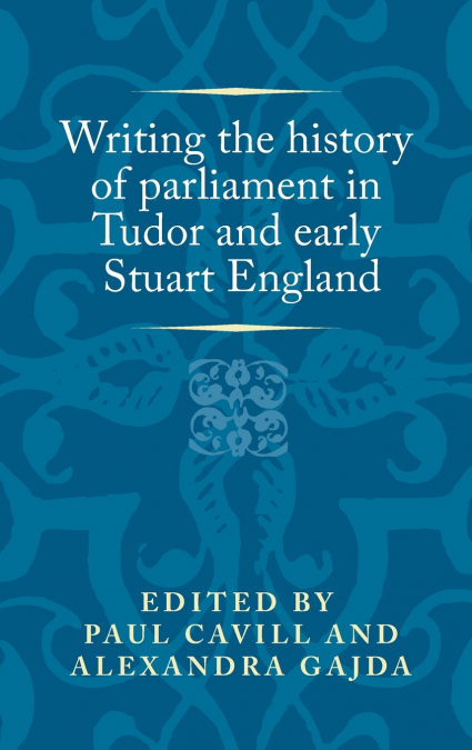 Writing the history of parliament in Tudor and early Stuart England