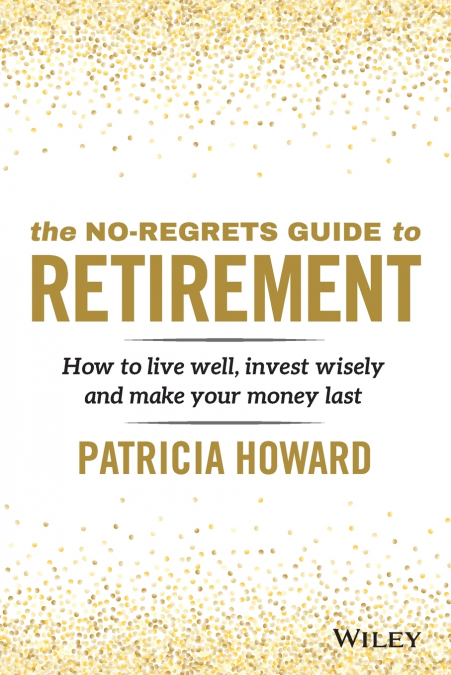 The No-Regrets Guide to Retirement - How to live well, invest wisely and make your money last