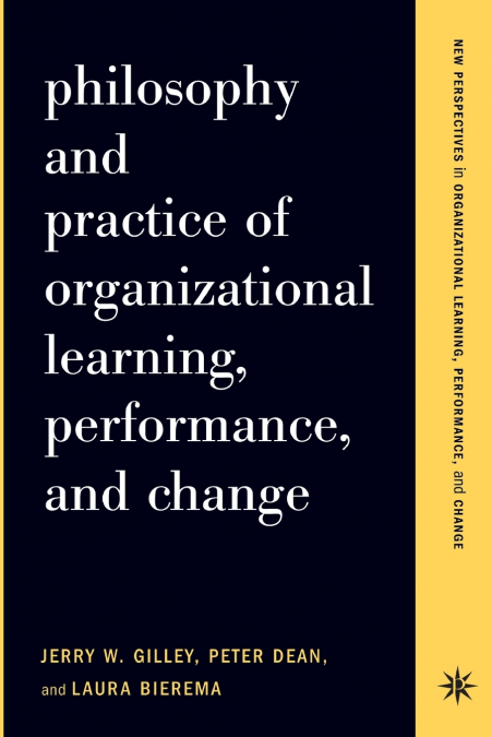 Philosophy and Practice of Organizational Learning, Performance, and Change