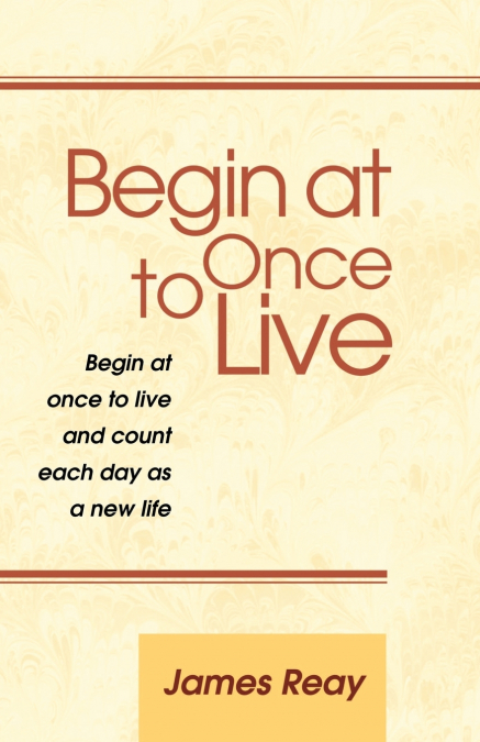 Begin at Once to Live