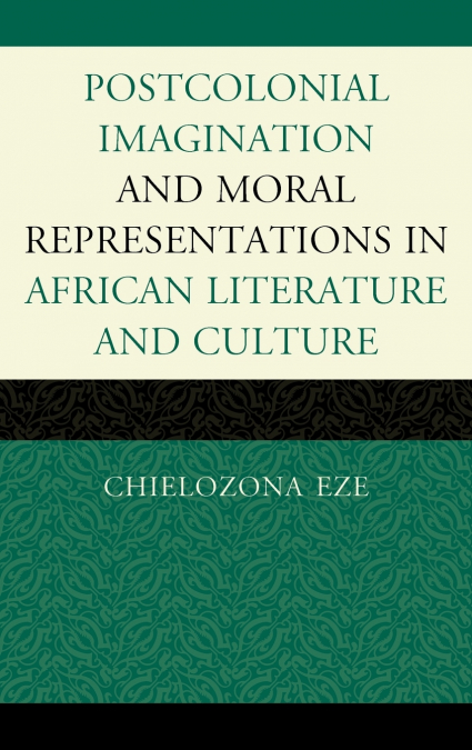 Postcolonial Imaginations and Moral Representations in African Literature and Culture