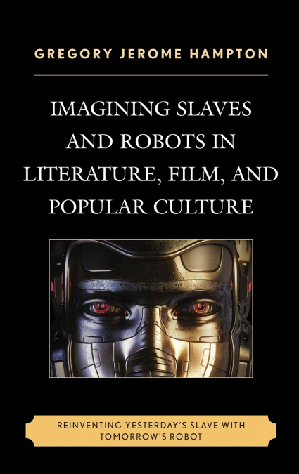 Imagining Slaves and Robots in Literature, Film, and Popular Culture
