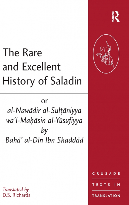 The Rare and Excellent History of Saladin or al-Nawadir al-Sultaniyya wa’l-Mahasin al-Yusufiyya by Baha’ al-Din Ibn Shaddad