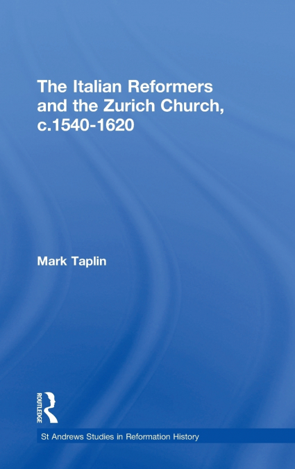 The Italian Reformers and the Zurich Church, c.1540-1620